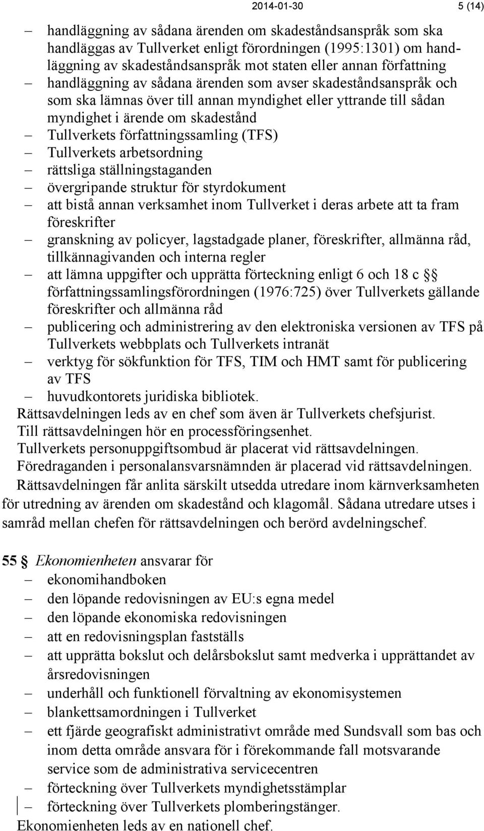 författningssamling (TFS) Tullverkets arbetsordning rättsliga ställningstaganden övergripande struktur för styrdokument att bistå annan verksamhet inom Tullverket i deras arbete att ta fram