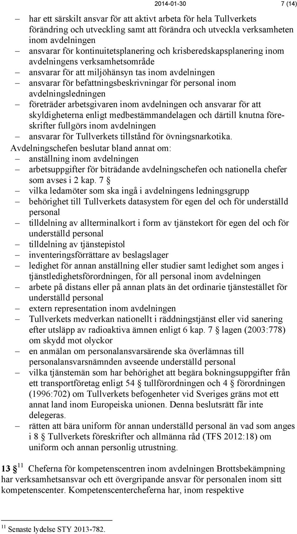 avdelningsledningen företräder arbetsgivaren inom avdelningen och ansvarar för att skyldigheterna enligt medbestämmandelagen och därtill knutna föreskrifter fullgörs inom avdelningen ansvarar för