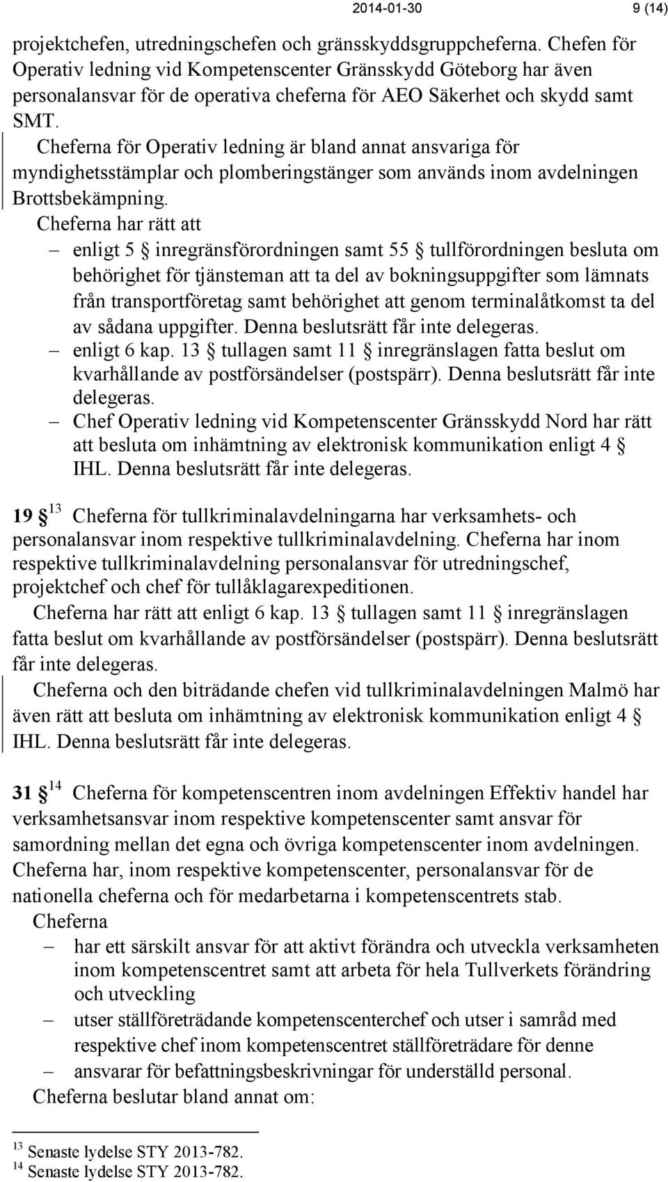 Cheferna för Operativ ledning är bland annat ansvariga för myndighetsstämplar och plomberingstänger som används inom avdelningen Brottsbekämpning.