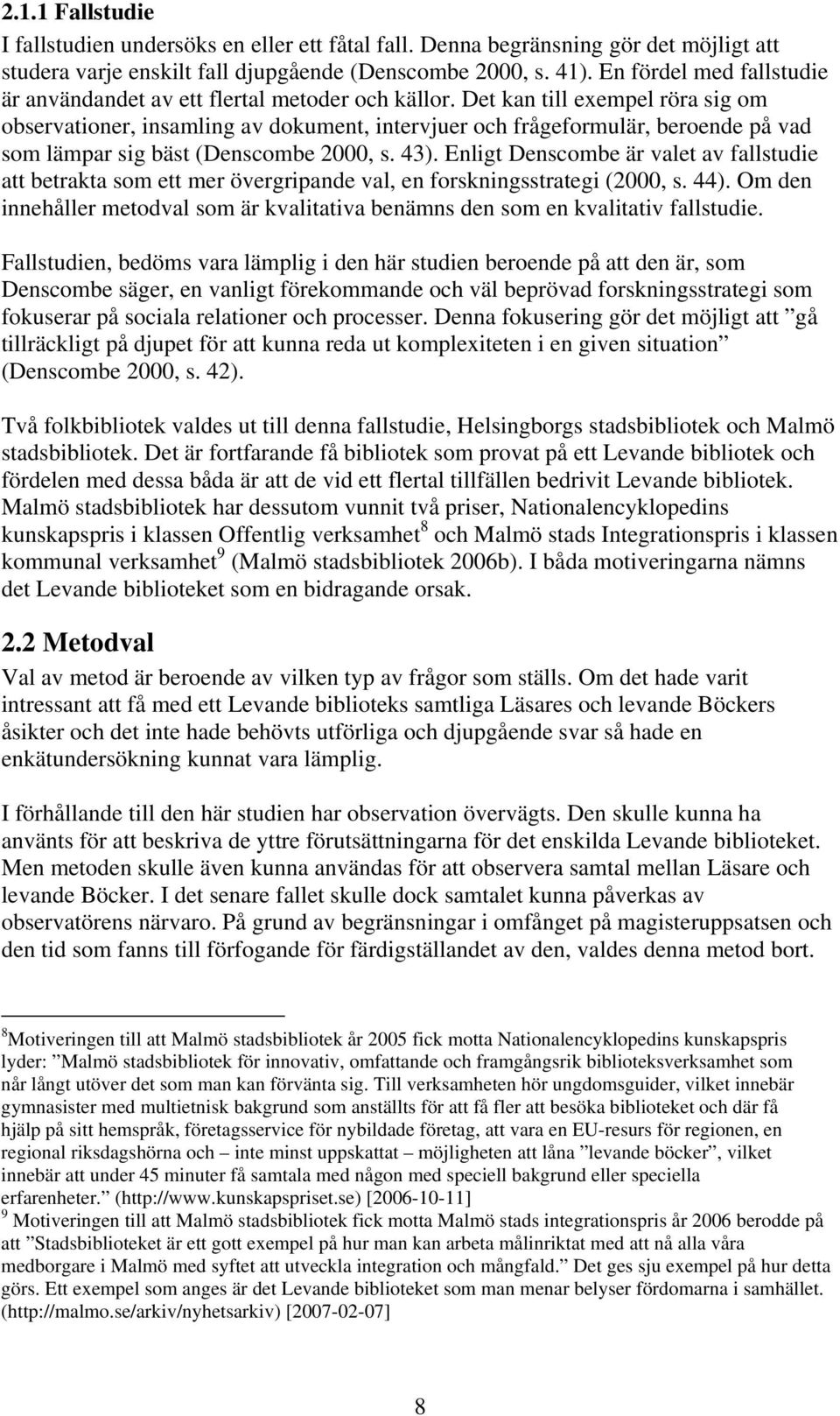 Det kan till exempel röra sig om observationer, insamling av dokument, intervjuer och frågeformulär, beroende på vad som lämpar sig bäst (Denscombe 2000, s. 43).