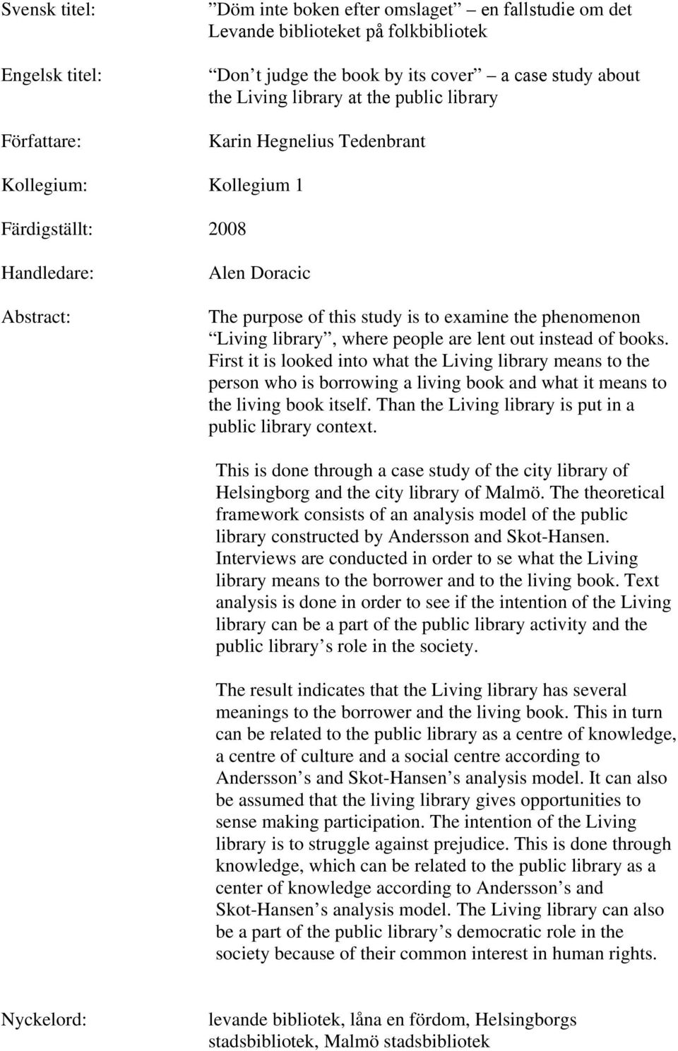 library, where people are lent out instead of books. First it is looked into what the Living library means to the person who is borrowing a living book and what it means to the living book itself.