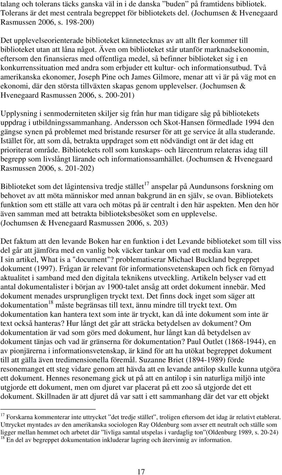 Även om biblioteket står utanför marknadsekonomin, eftersom den finansieras med offentliga medel, så befinner biblioteket sig i en konkurrenssituation med andra som erbjuder ett kultur- och