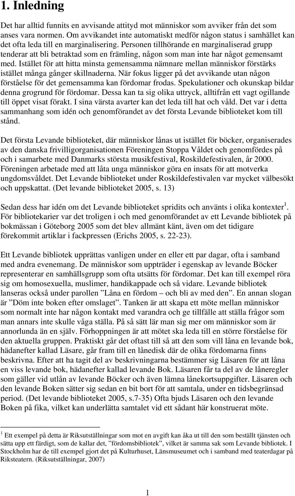 Personen tillhörande en marginaliserad grupp tenderar att bli betraktad som en främling, någon som man inte har något gemensamt med.