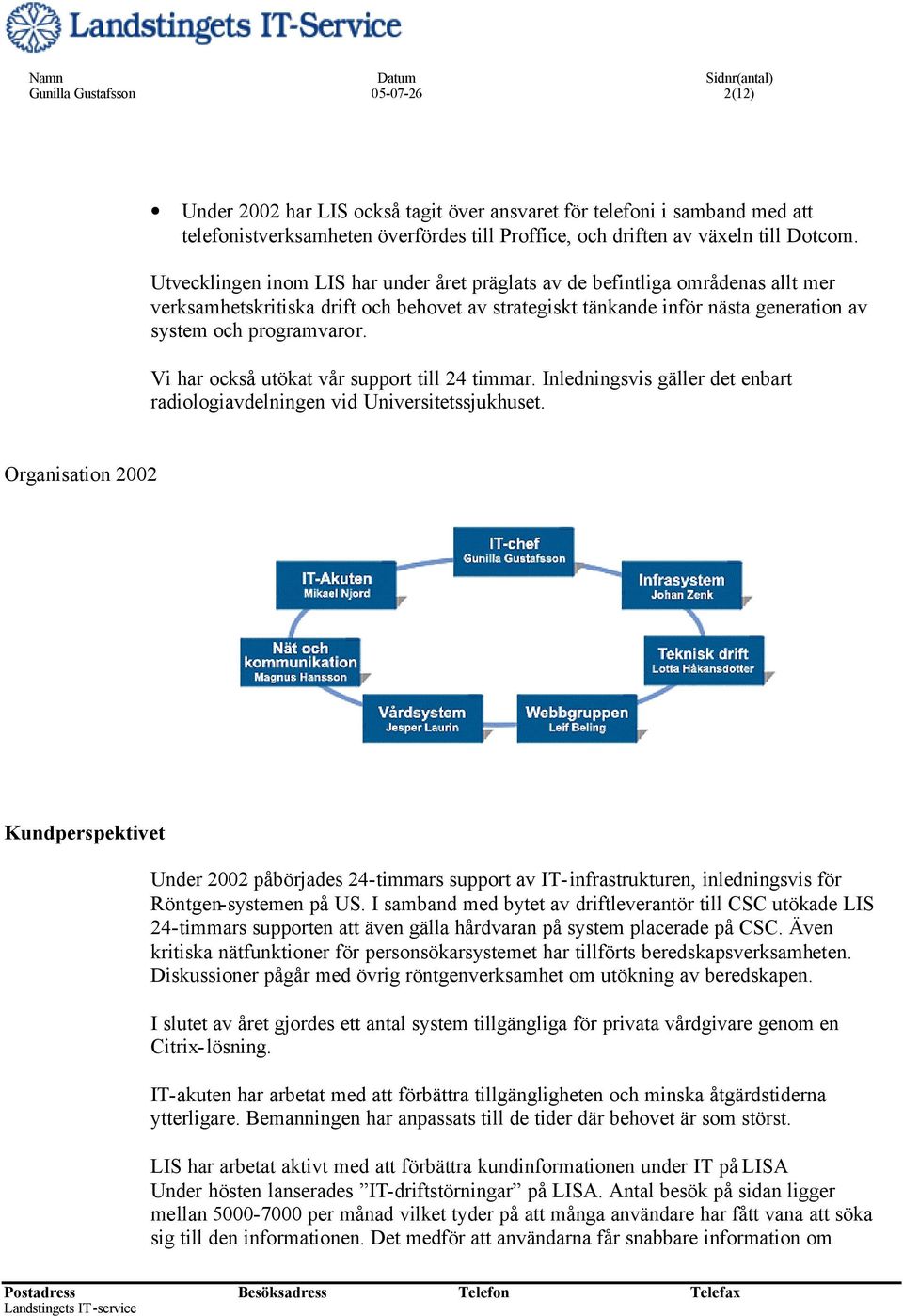 Vi har också utökat vår support till 24 timmar. Inledningsvis gäller det enbart radiologiavdelningen vid Universitetssjukhuset.