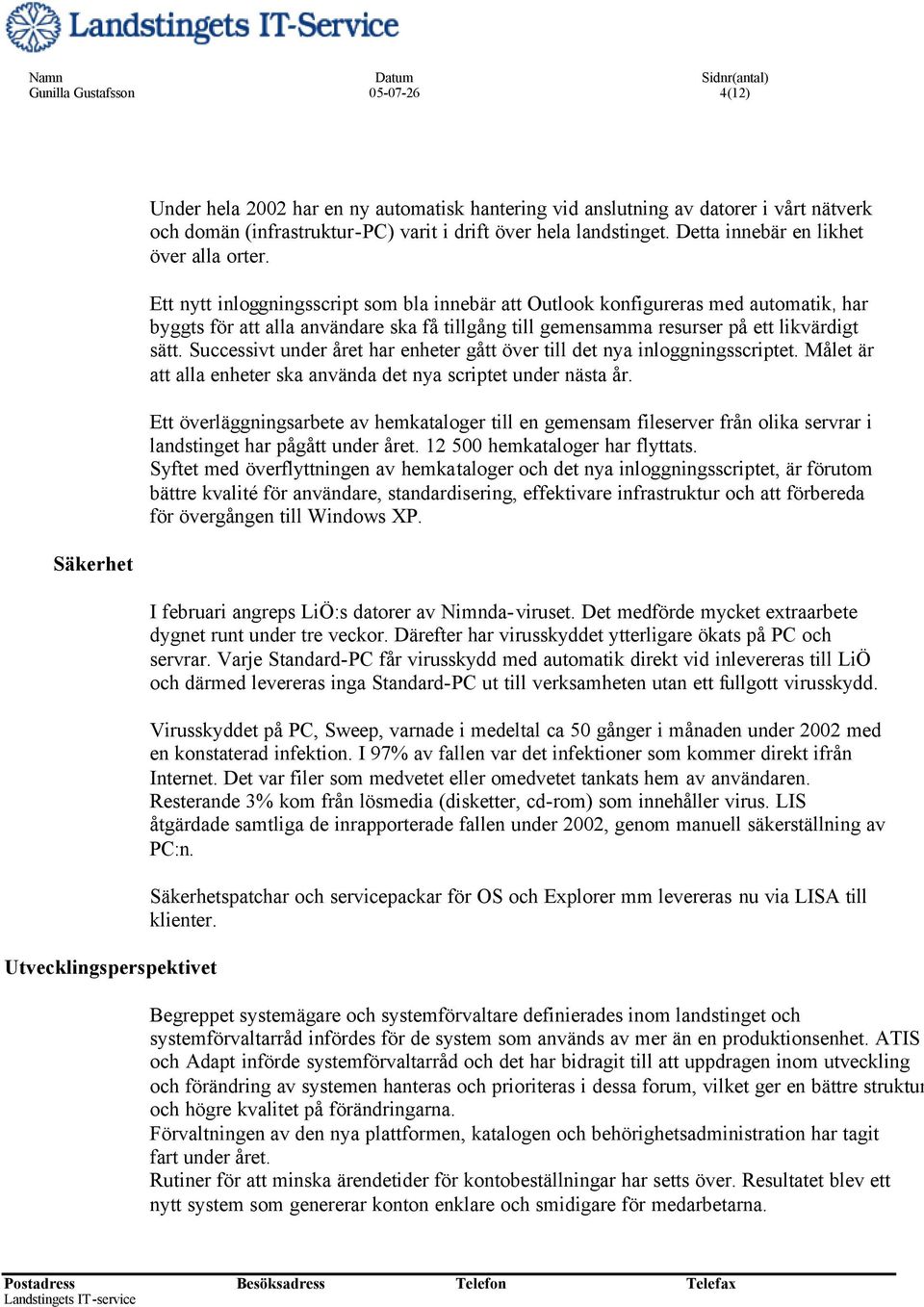 Ett nytt inloggningsscript som bla innebär att Outlook konfigureras med automatik, har byggts för att alla användare ska få tillgång till gemensamma resurser på ett likvärdigt sätt.