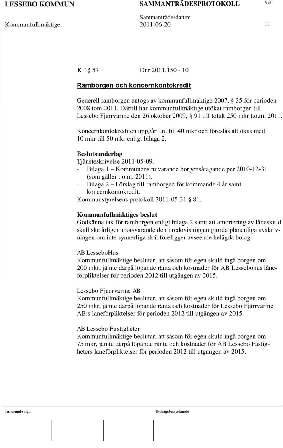 Tjänsteskrivelse 2011-05-09. - Bilaga 1 Kommunens nuvarande borgensåtagande per 2010-12-31 (som gäller t.o.m. 2011). - Bilaga 2 Förslag till ramborgen för kommande 4 år samt koncernkontokredit.