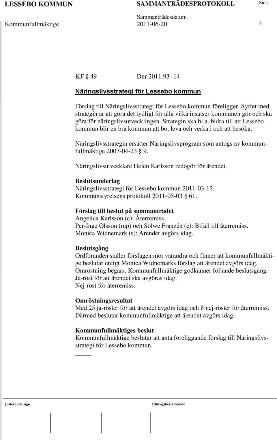 Näringslivsstrategin ersätter Näringslivsprogram som antogs av kommunfullmäktige 2007-04-23 9. Näringslivsutvecklare Helen Karlsson redogör för ärendet.