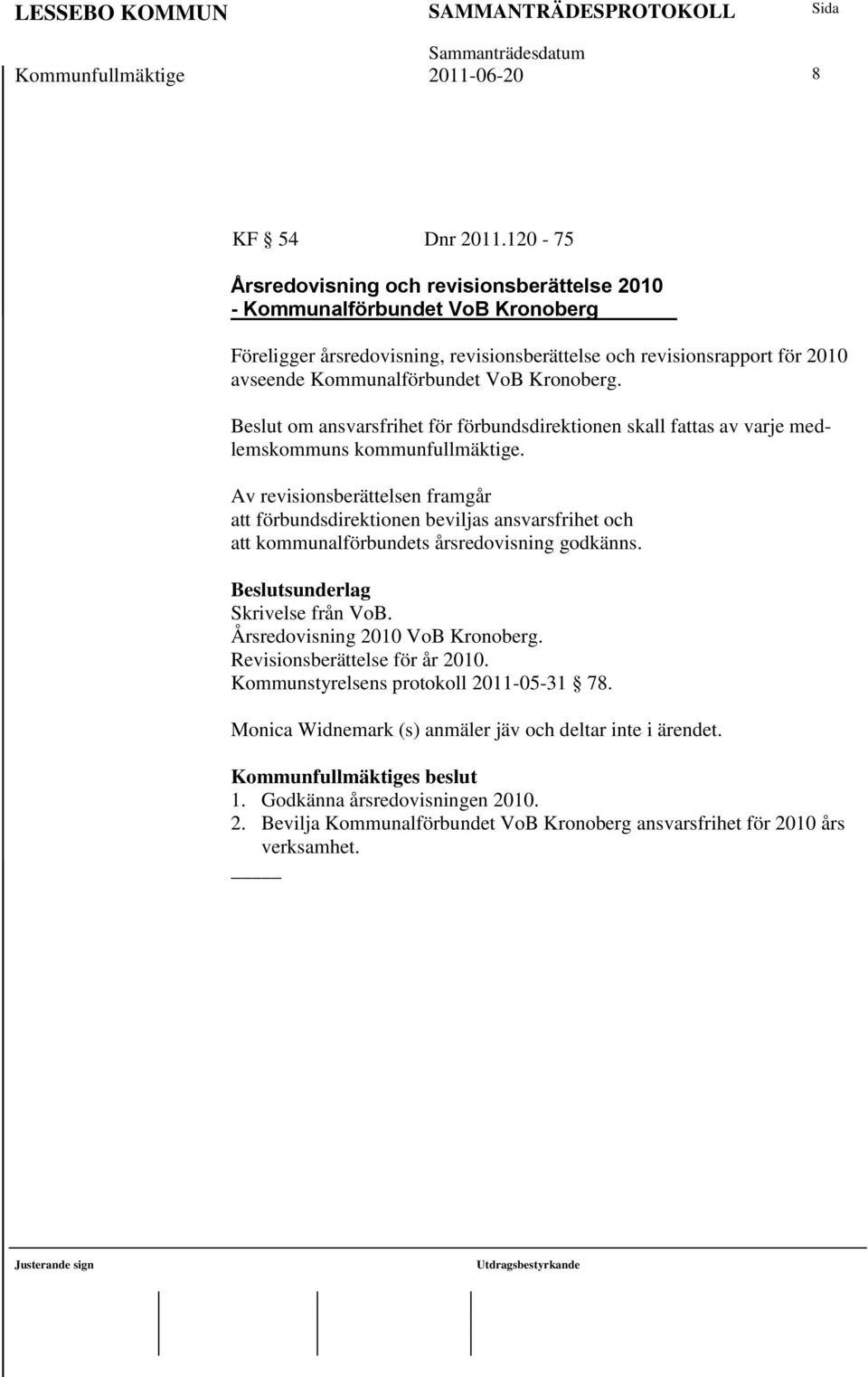 Kronoberg. Beslut om ansvarsfrihet för förbundsdirektionen skall fattas av varje medlemskommuns kommunfullmäktige.