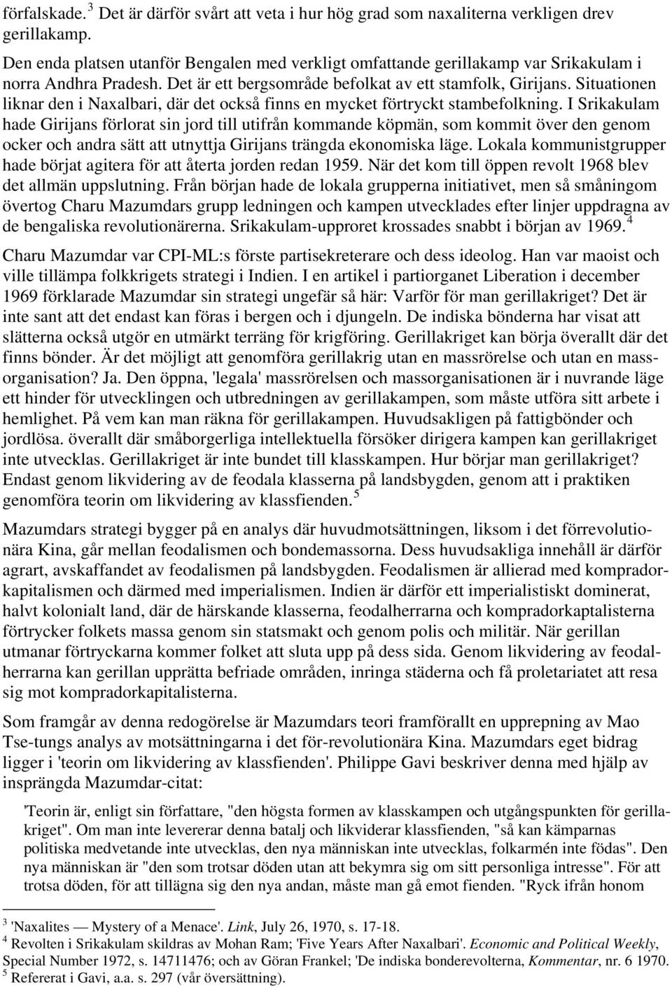 Situationen liknar den i Naxalbari, där det också finns en mycket förtryckt stambefolkning.