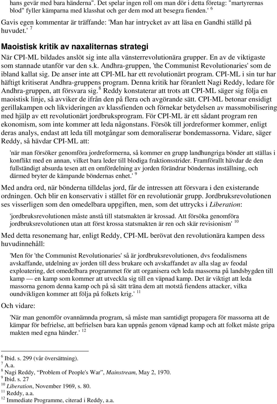 ' 7 Maoistisk kritik av naxaliternas strategi När CPI-ML bildades anslöt sig inte alla vänsterrevolutionära grupper. En av de viktigaste som stannade utanför var den s.k. Andhra-gruppen, 'the Communist Revolutionaries' som de ibland kallat sig.