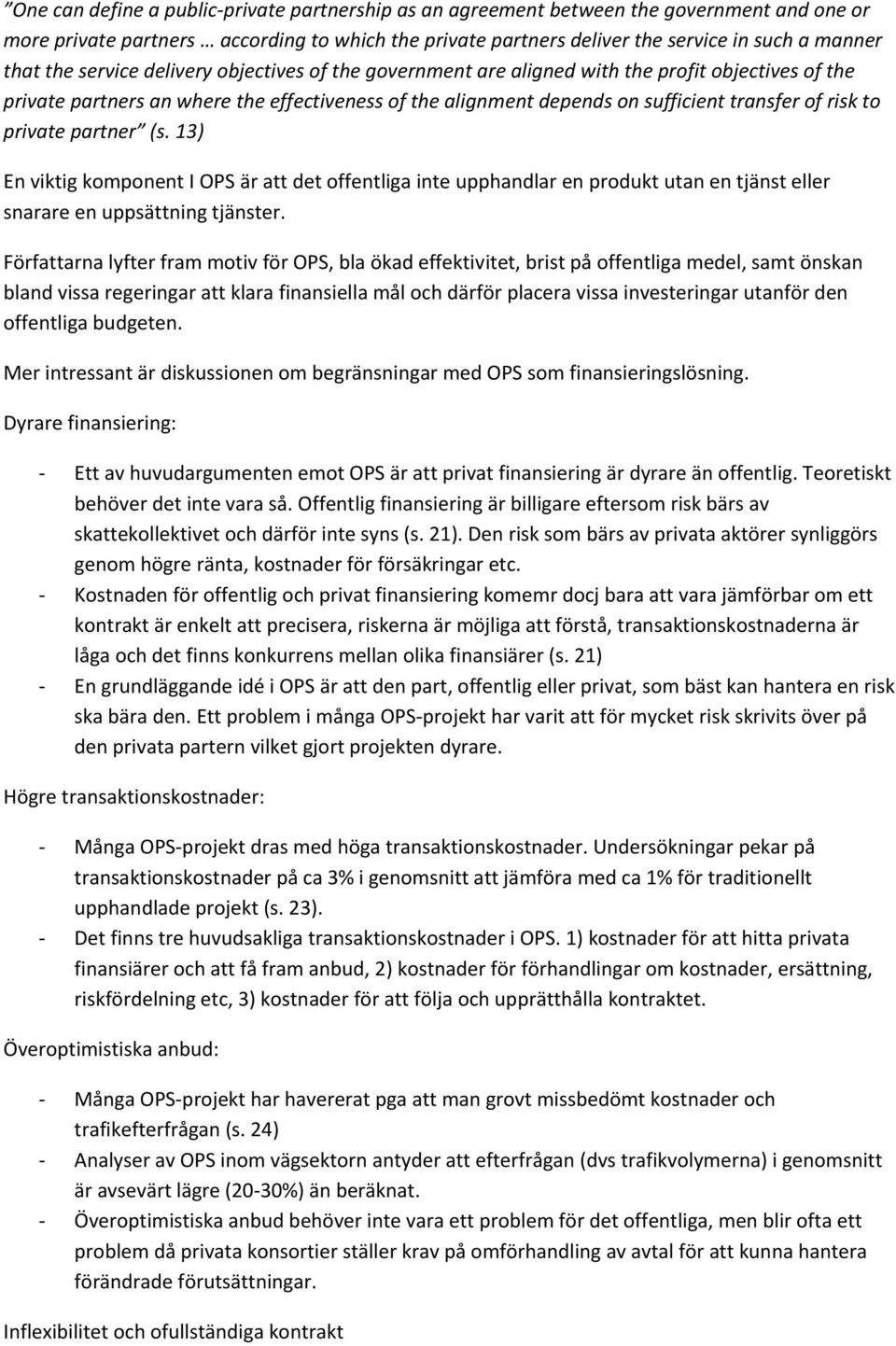 private partner (s. 13) En viktig komponent I OPS är att det offentliga inte upphandlar en produkt utan en tjänst eller snarare en uppsättning tjänster.