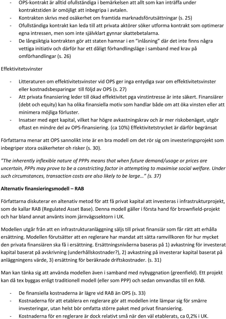 25) - Ofullständiga kontrakt kan leda till att privata aktörer söker utforma kontrakt som optimerar egna intressen, men som inte självklart gynnar skattebetalarna.