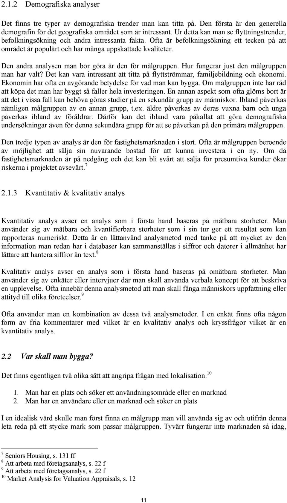 Den andra analysen man bör göra är den för målgruppen. Hur fungerar just den målgruppen man har valt? Det kan vara intressant att titta på flyttströmmar, familjebildning och ekonomi.