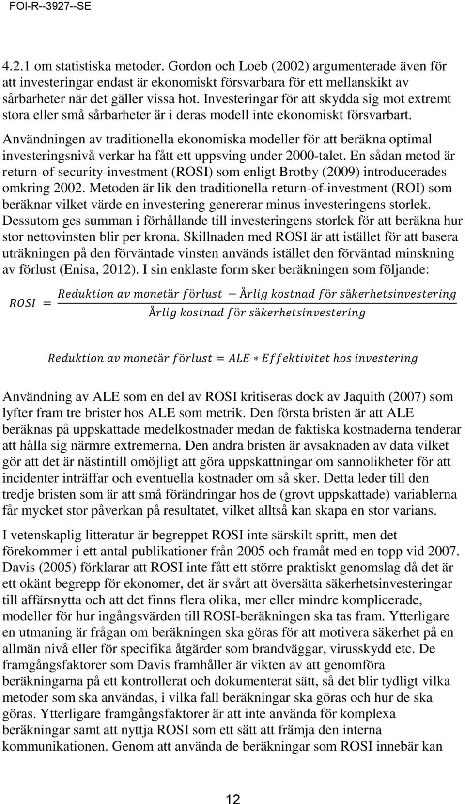 Användningen av traditionella ekonomiska modeller för att beräkna optimal investeringsnivå verkar ha fått ett uppsving under 2000-talet.