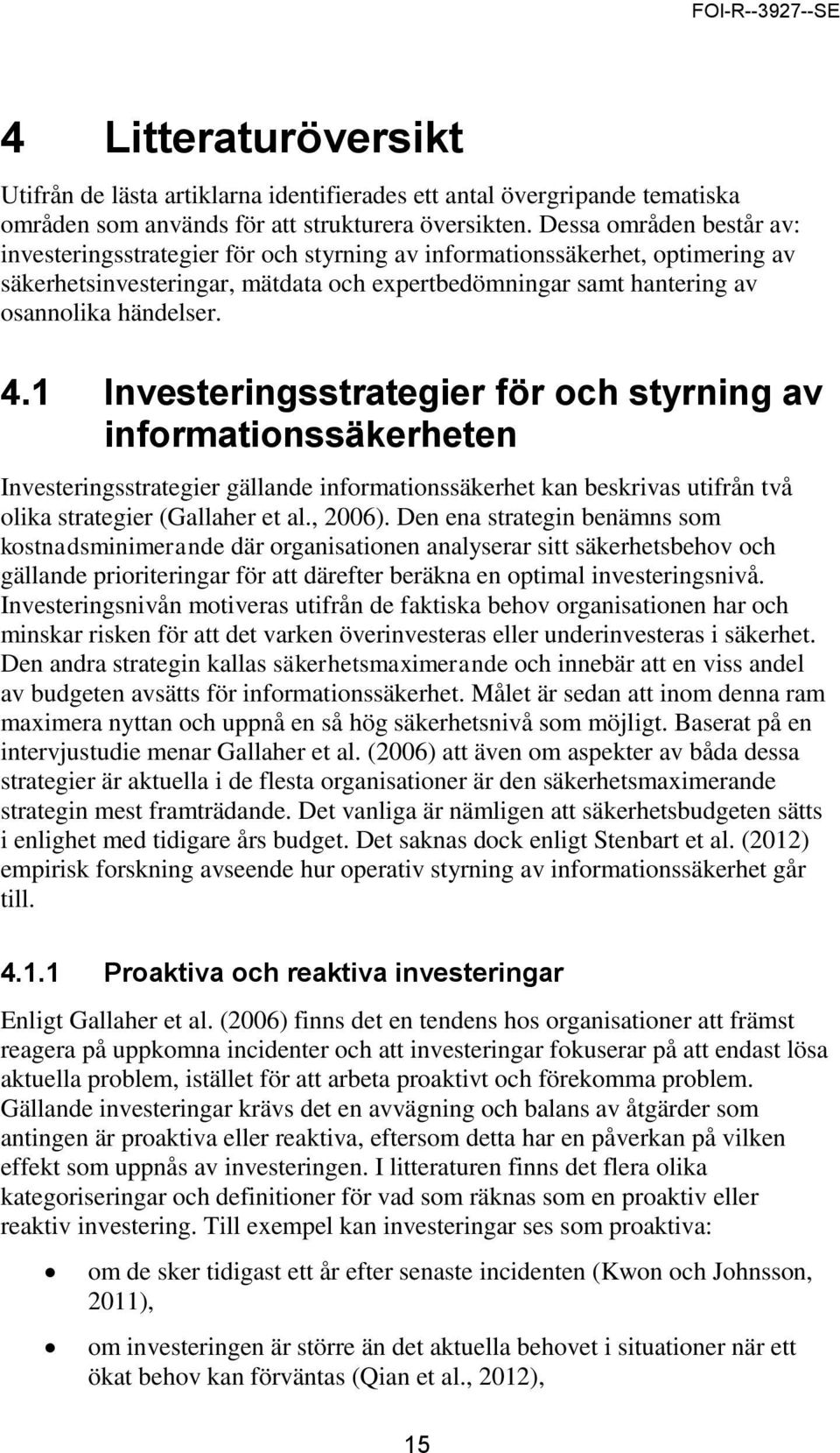 1 Investeringsstrategier för och styrning av informationssäkerheten Investeringsstrategier gällande informationssäkerhet kan beskrivas utifrån två olika strategier (Gallaher et al., 2006).