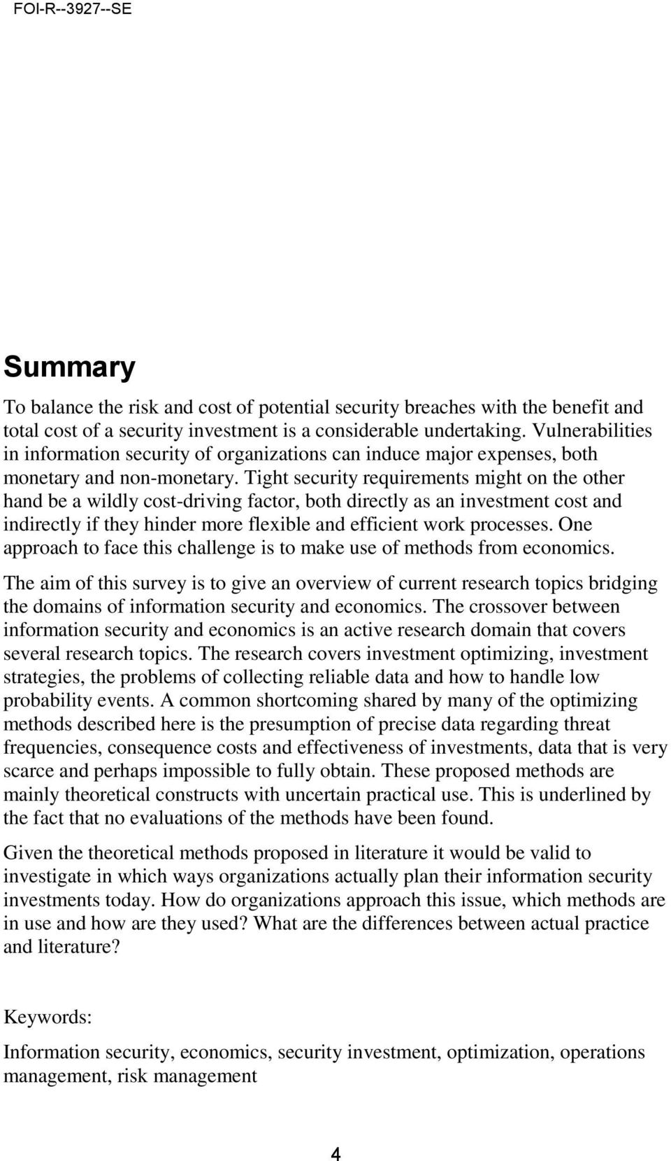 Tight security requirements might on the other hand be a wildly cost-driving factor, both directly as an investment cost and indirectly if they hinder more flexible and efficient work processes.