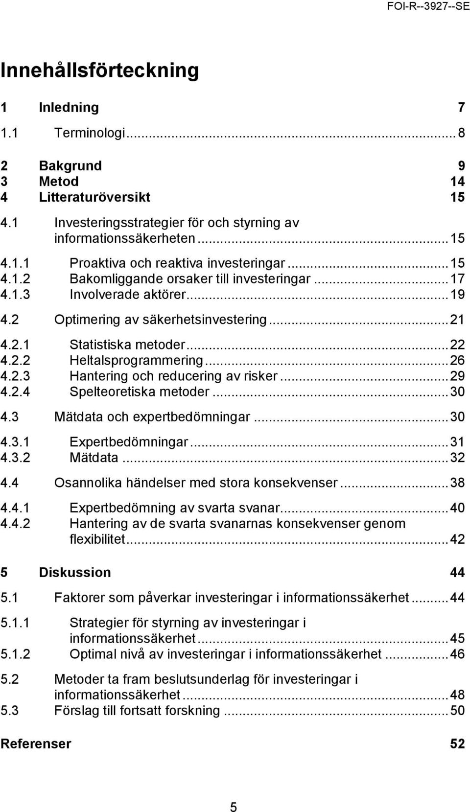 .. 26 4.2.3 Hantering och reducering av risker... 29 4.2.4 Spelteoretiska metoder... 30 4.3 Mätdata och expertbedömningar... 30 4.3.1 Expertbedömningar... 31 4.3.2 Mätdata... 32 4.