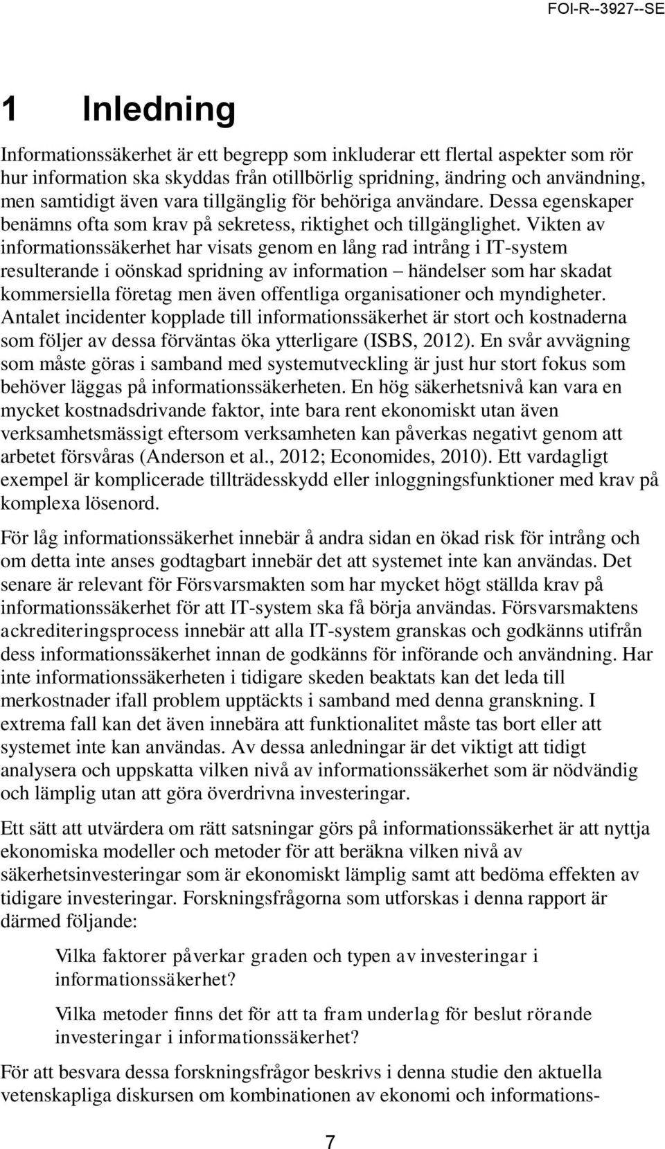 Vikten av informationssäkerhet har visats genom en lång rad intrång i IT-system resulterande i oönskad spridning av information händelser som har skadat kommersiella företag men även offentliga