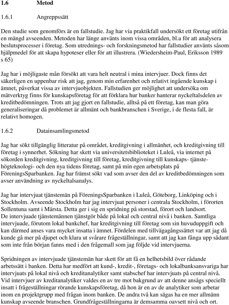 (Wiedersheim-Paul, Eriksson 1989 s 65) Jag har i möjligaste mån försökt att vara helt neutral i mina intervjuer.