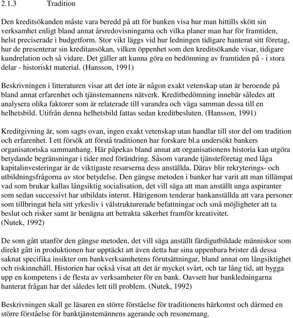 Stor vikt läggs vid hur ledningen tidigare hanterat sitt företag, hur de presenterar sin kreditansökan, vilken öppenhet som den kreditsökande visar, tidigare kundrelation och så vidare.