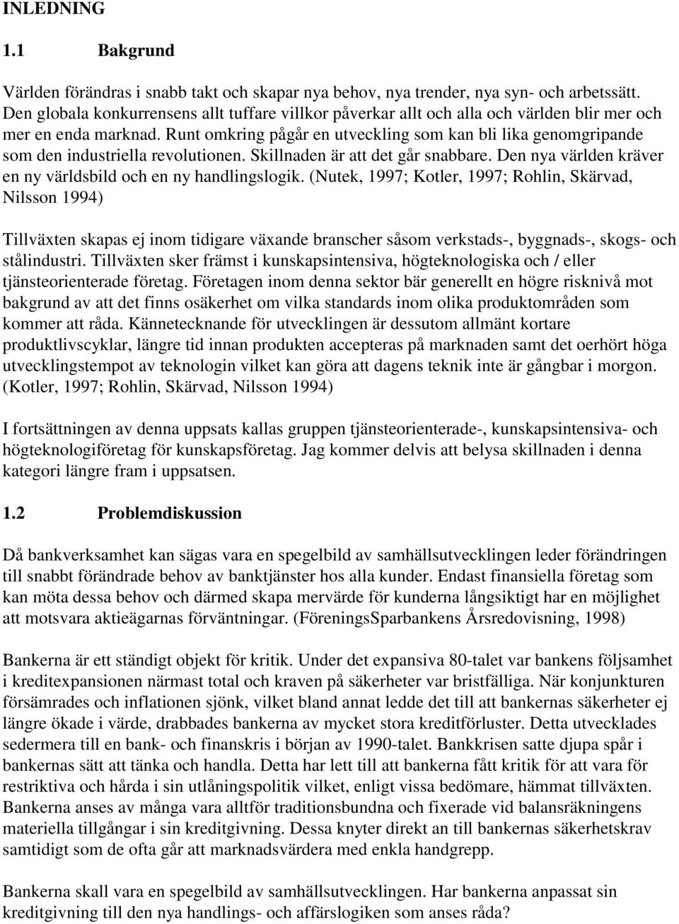 Runt omkring pågår en utveckling som kan bli lika genomgripande som den industriella revolutionen. Skillnaden är att det går snabbare. Den nya världen kräver en ny världsbild och en ny handlingslogik.