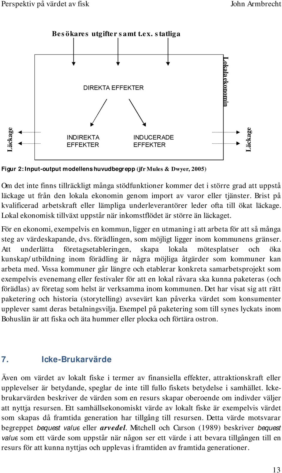 många stödfunktioner kommer det i större grad att uppstå läckage ut från den lokala ekonomin genom import av varor eller tjänster.