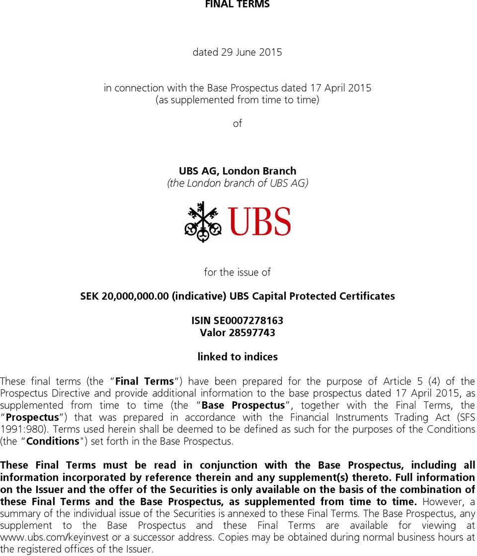 00 (indicative) UBS Capital Protected Certificates ISIN SE0007278163 Valor 28597743 linked to indices These final terms (the Final Terms ) have been prepared for the purpose of Article 5 (4) of the