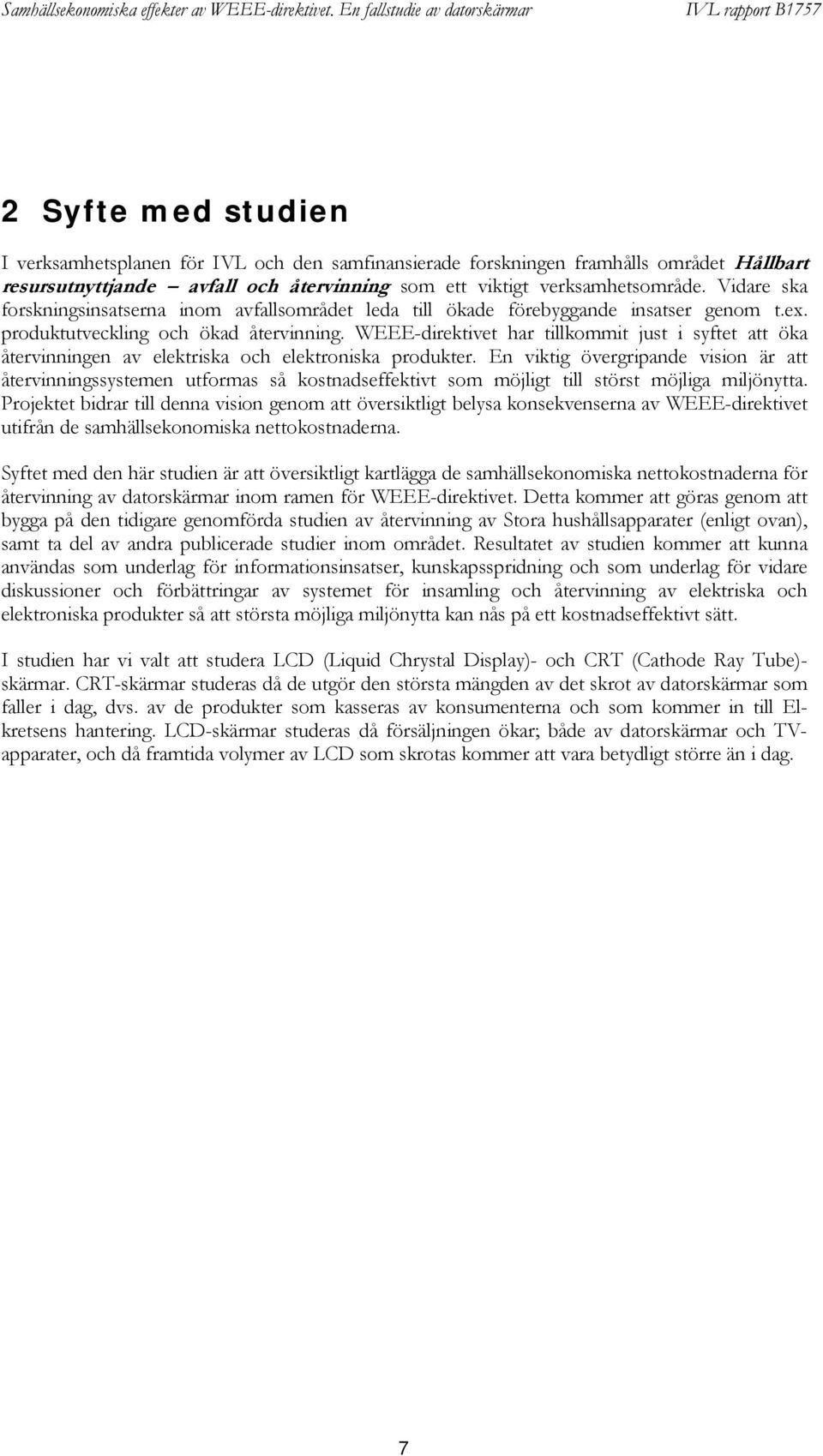 WEEE-direktivet har tillkommit just i syftet att öka återvinningen av elektriska och elektroniska produkter.