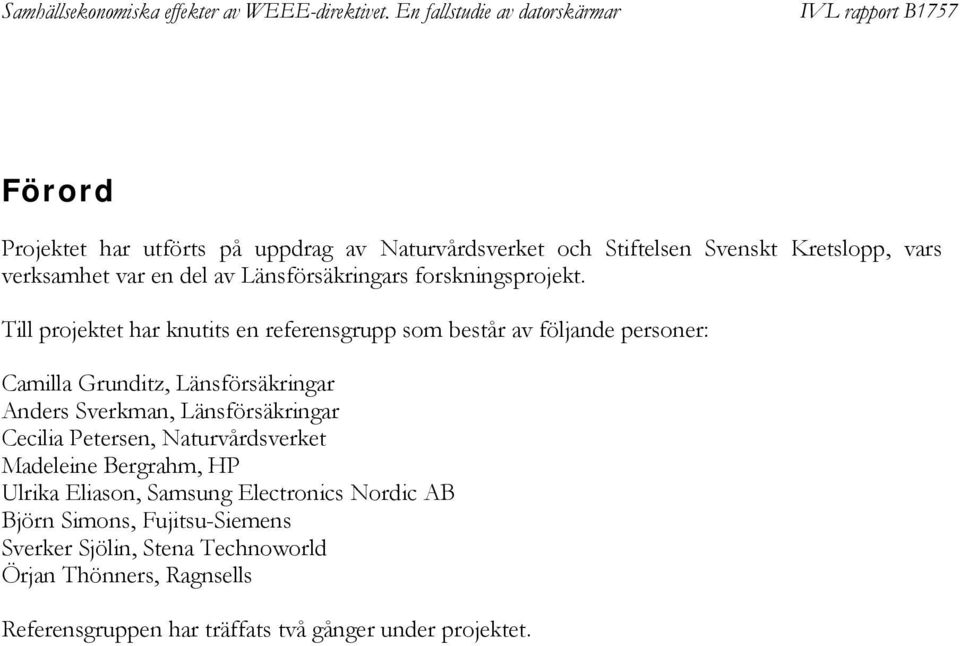 Till projektet har knutits en referensgrupp som består av följande personer: Camilla Grunditz, Länsförsäkringar Anders Sverkman,