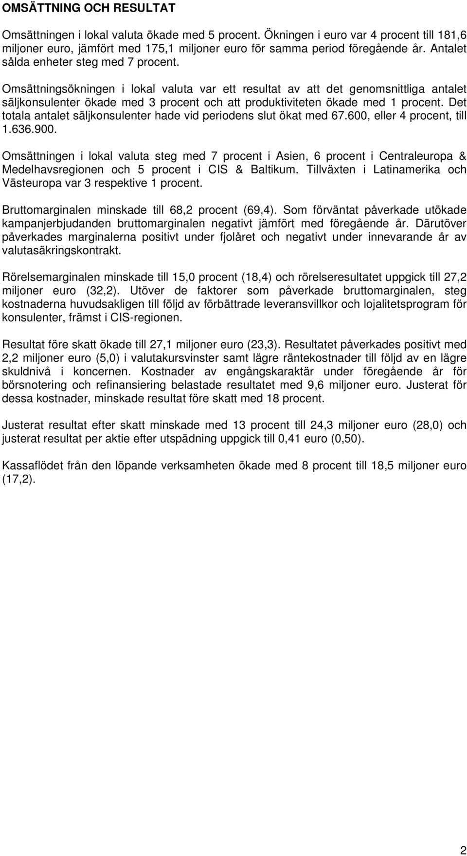 Omsättningsökningen i lokal valuta var ett resultat av att det genomsnittliga antalet säljkonsulenter ökade med 3 procent och att produktiviteten ökade med 1 procent.