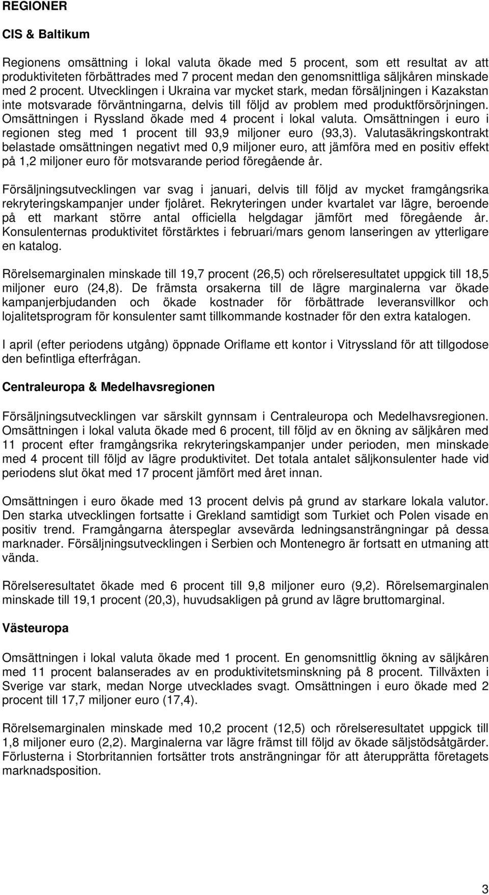 Omsättningen i Ryssland ökade med 4 procent i lokal valuta. Omsättningen i euro i regionen steg med 1 procent till 93,9 miljoner euro (93,3).