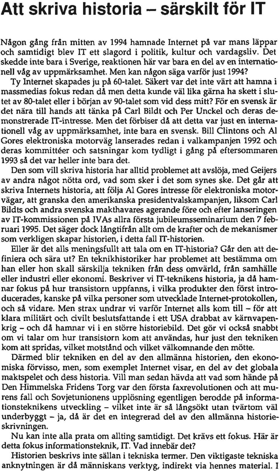 Säkert var det inte värt att hamna i massmedias fokus redan då men detta ktmde väl lika gärna ha skett i slutet av 80-talet eller i början av 90-talet som vid dess mitt?