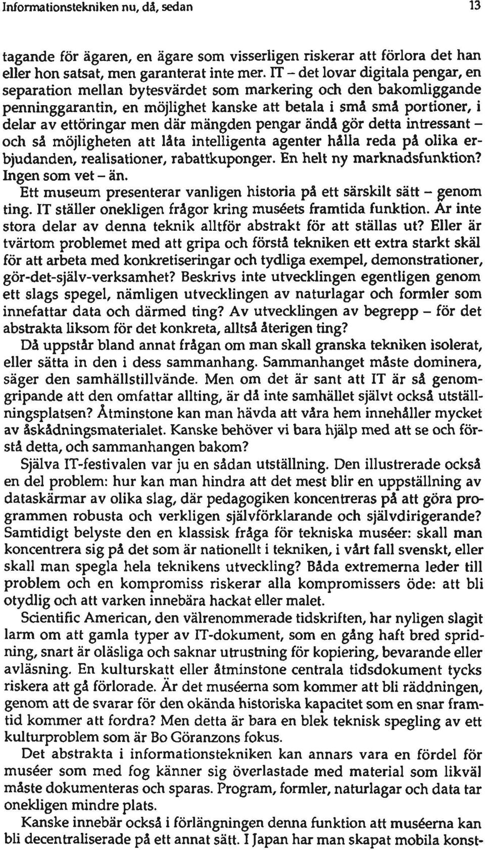 mängden pengar ändå gör detta intressant - och så möjligheten att låta intelligenta agenter hålla reda på olika erbjudanden, realisationer, rabattkuponger. En helt ny marknadsfunktion?