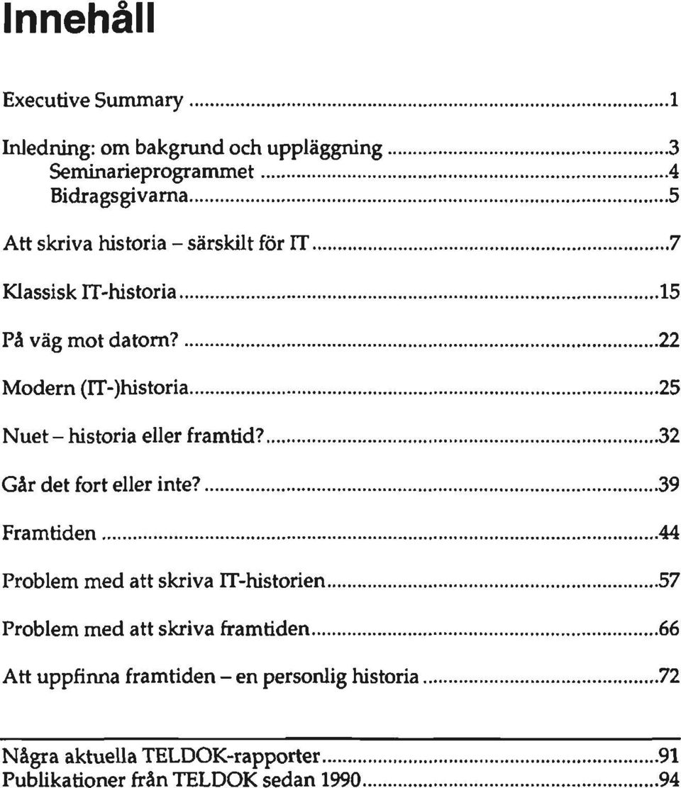 22 Modern (IT-)historia 25 Nuet - historia eller framtid? 32 Går det fort eller inte?