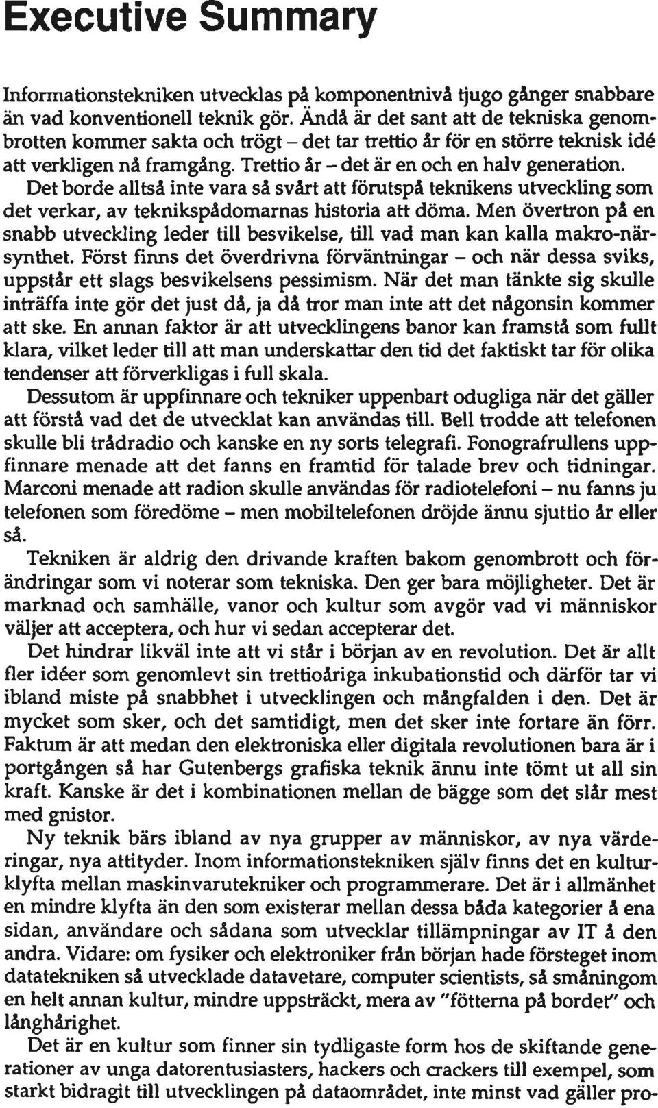 Det borde alltså inte vara så svårt att förutspå teknikens utveckling som det verkar, av teknikspådomamas historia att döma.