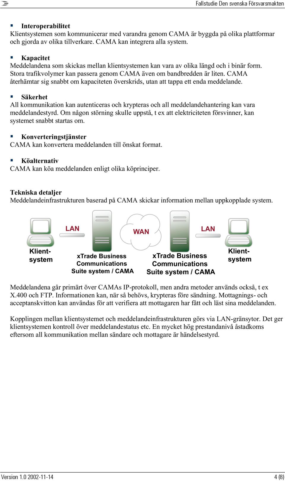 CAMA återhämtar sig snabbt om kapaciteten överskrids, utan att tappa ett enda meddelande.