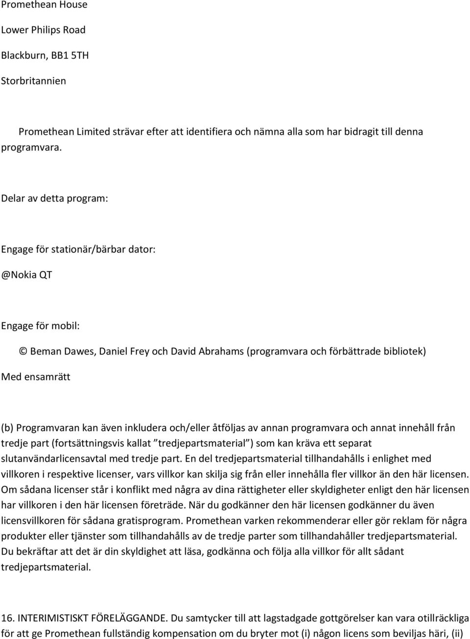 Programvaran kan även inkludera och/eller åtföljas av annan programvara och annat innehåll från tredje part (fortsättningsvis kallat tredjepartsmaterial ) som kan kräva ett separat