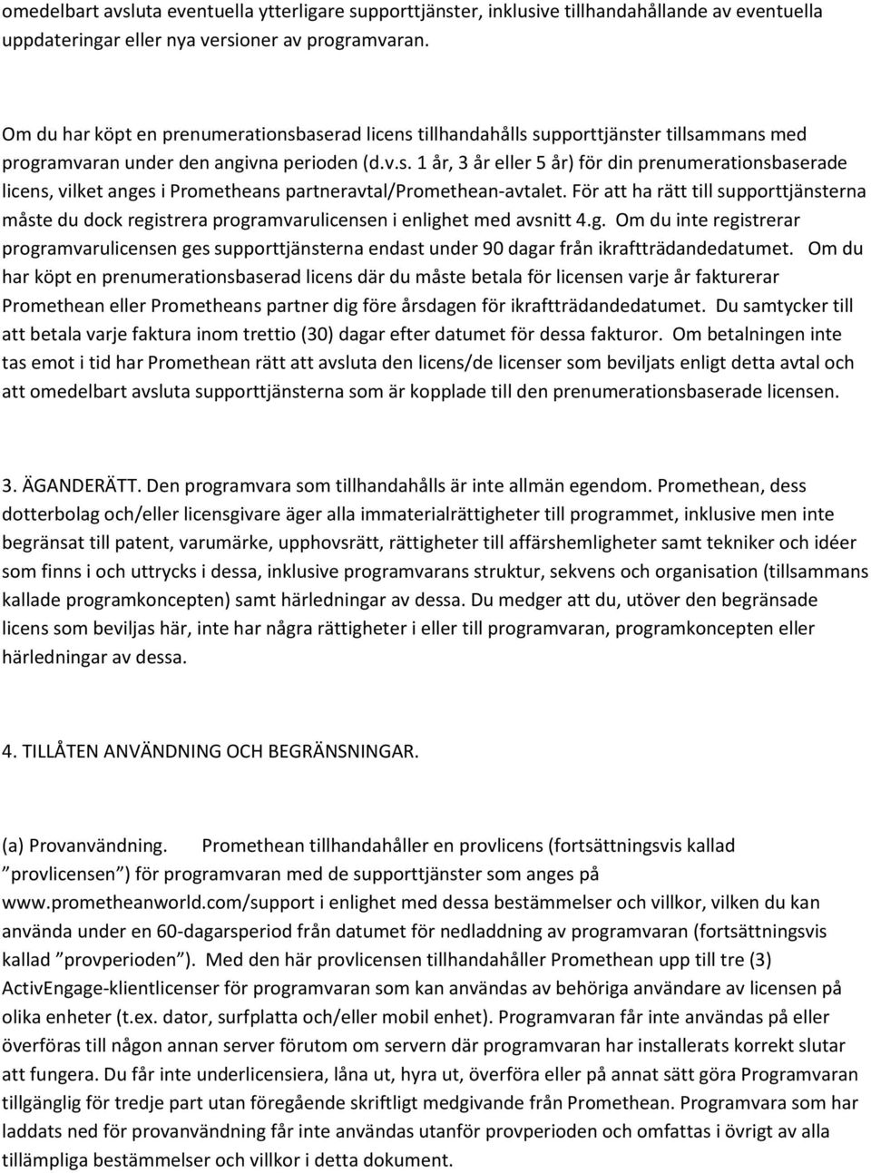 För att ha rätt till supporttjänsterna måste du dock registrera programvarulicensen i enlighet med avsnitt 4.g. Om du inte registrerar programvarulicensen ges supporttjänsterna endast under 90 dagar från ikraftträdandedatumet.