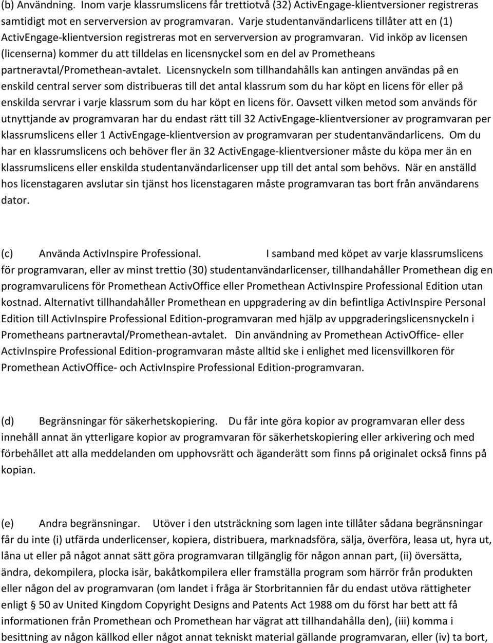 Vid inköp av licensen (licenserna) kommer du att tilldelas en licensnyckel som en del av Prometheans partneravtal/promethean-avtalet.