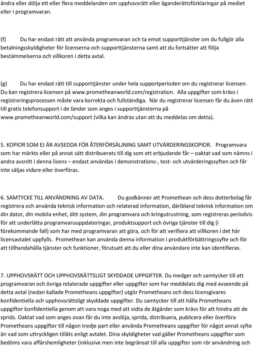 bestämmelserna och villkoren i detta avtal. (g) Du har endast rätt till supporttjänster under hela supportperioden om du registrerar licensen. Du kan registrera licensen på www.prometheanworld.