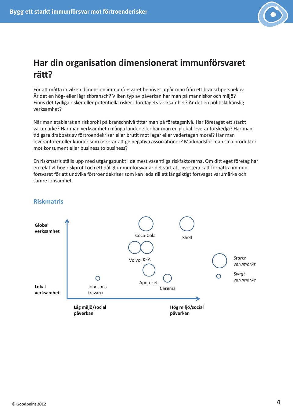 När man etablerat en riskprofil på branschnivå tittar man på företagsnivå. Har företaget ett starkt varumärke? Har man verksamhet i många länder eller har man en global leverantörskedja?