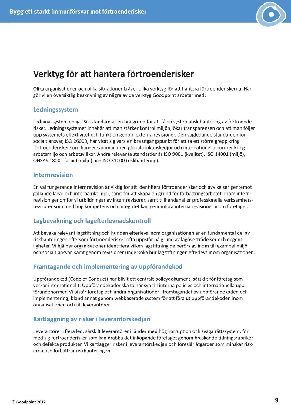 förtroenderisker. Ledningssystemet innebär att man stärker kontrollmiljön, ökar transparensen och att man följer upp systemets effektivitet och funktion genom externa revisioner.