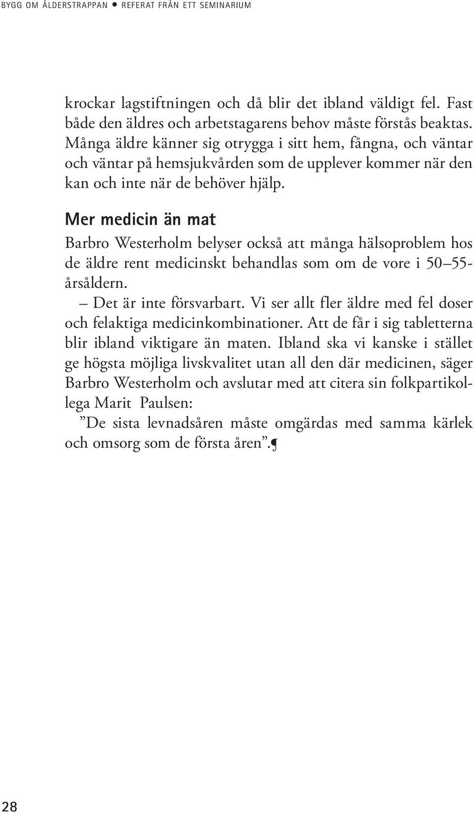 Mer medicin än mat Barbro Westerholm belyser också att många hälsoproblem hos de äldre rent medicinskt behandlas som om de vore i 50 55- årsåldern. Det är inte försvarbart.