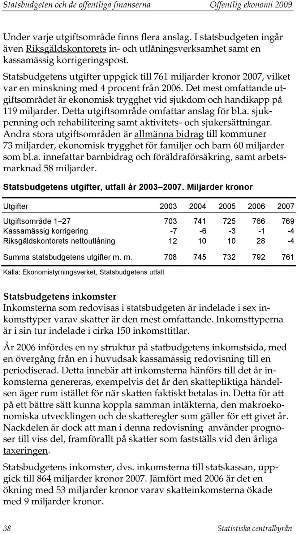 Statsbudgetens utgifter uppgick till 761 miljarder kronor 2007, vilket var en minskning med 4 procent från 2006.