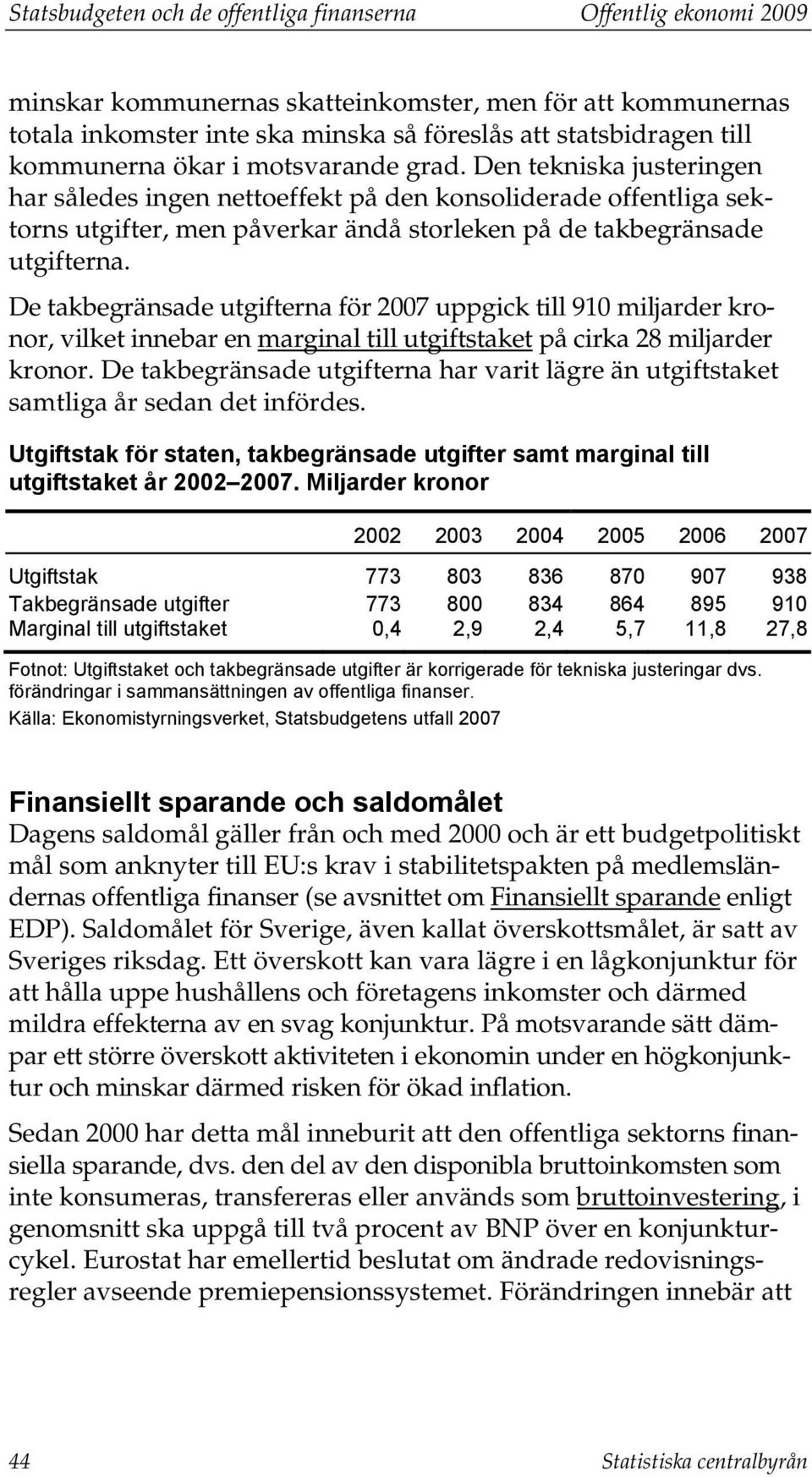 Den tekniska justeringen har således ingen nettoeffekt på den konsoliderade offentliga sektorns utgifter, men påverkar ändå storleken på de takbegränsade utgifterna.