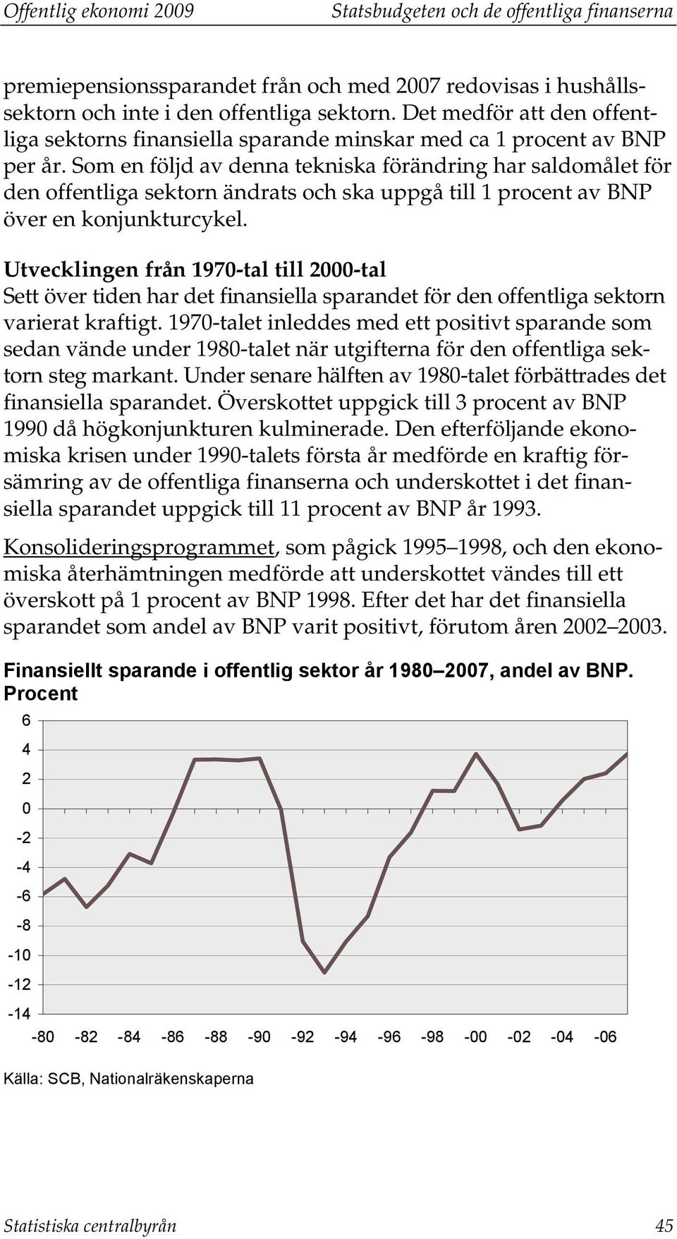 Som en följd av denna tekniska förändring har saldomålet för den offentliga sektorn ändrats och ska uppgå till 1 procent av BNP över en konjunkturcykel.