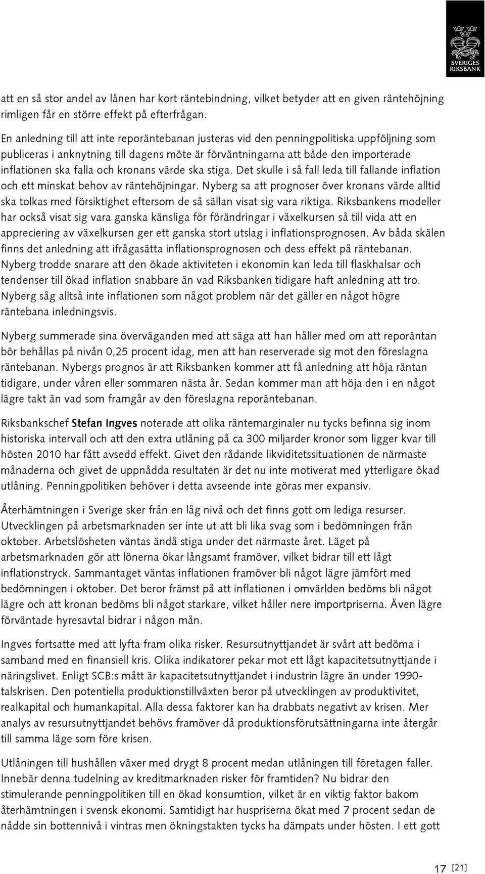 och kronans värde ska stiga. Det skulle i så fall leda till fallande inflation och ett minskat behov av räntehöjningar.