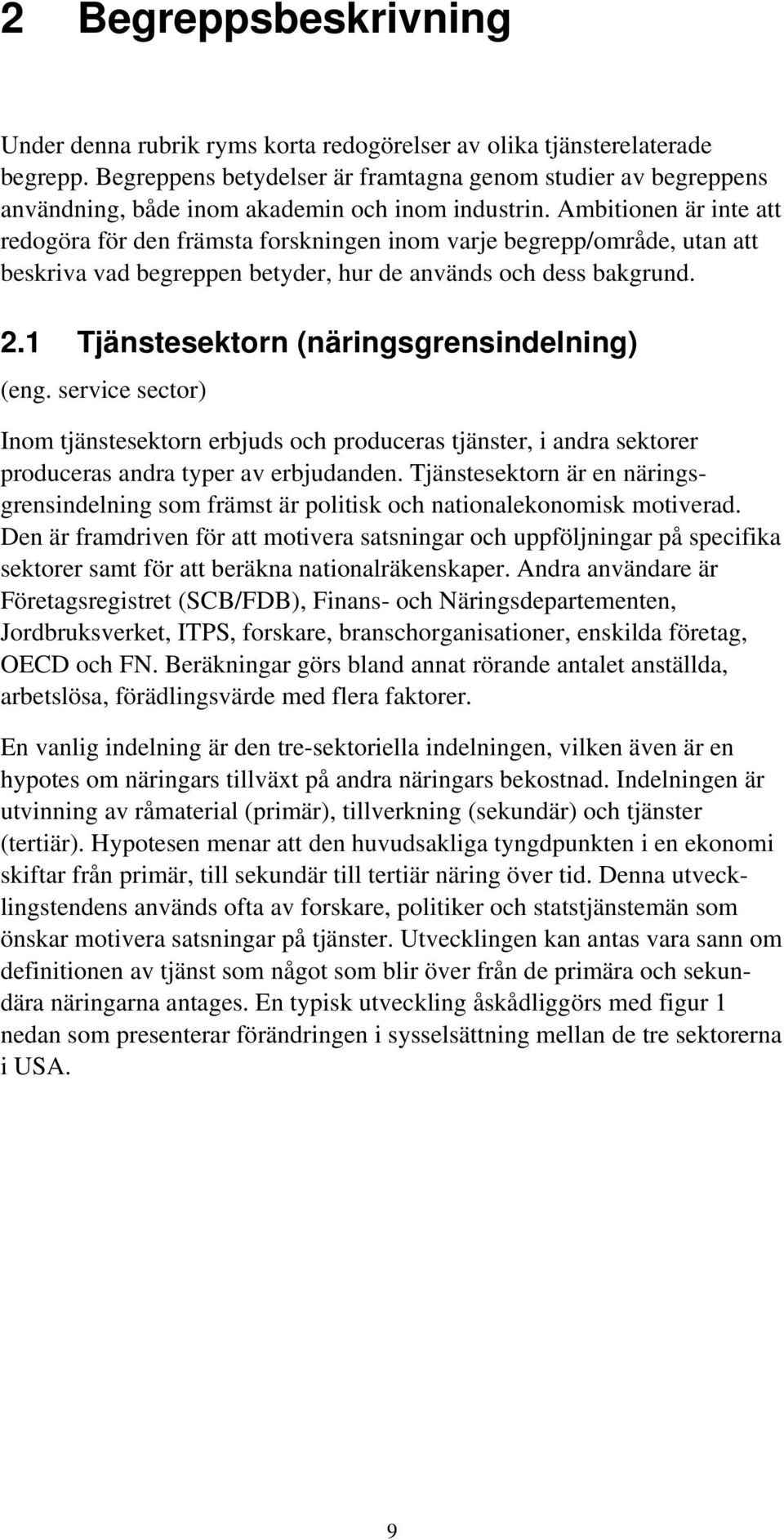 Ambitionen är inte att redogöra för den främsta forskningen inom varje begrepp/område, utan att beskriva vad begreppen betyder, hur de används och dess bakgrund. 2.