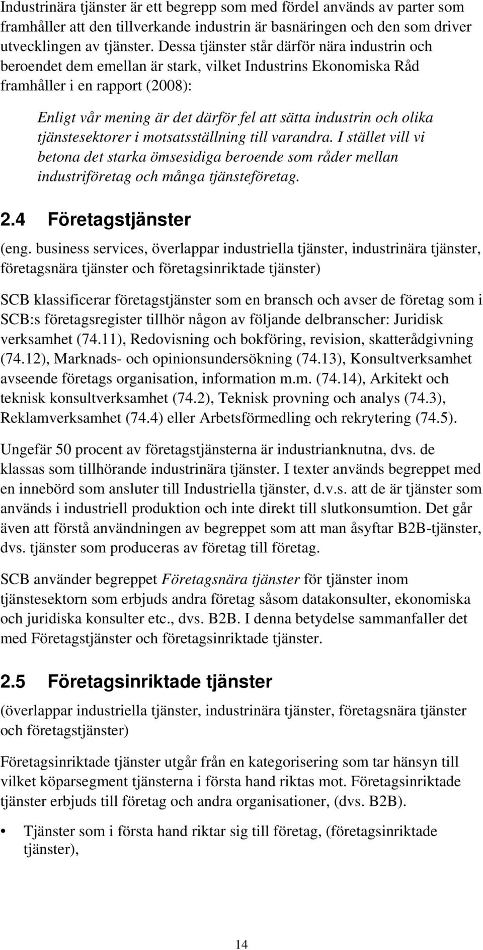 och olika tjänstesektorer i motsatsställning till varandra. I stället vill vi betona det starka ömsesidiga beroende som råder mellan industriföretag och många tjänsteföretag. 2.