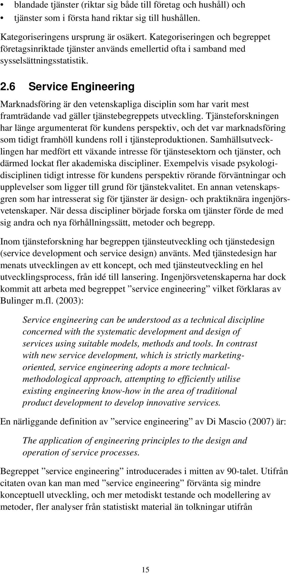 6 Service Engineering Marknadsföring är den vetenskapliga disciplin som har varit mest framträdande vad gäller tjänstebegreppets utveckling.